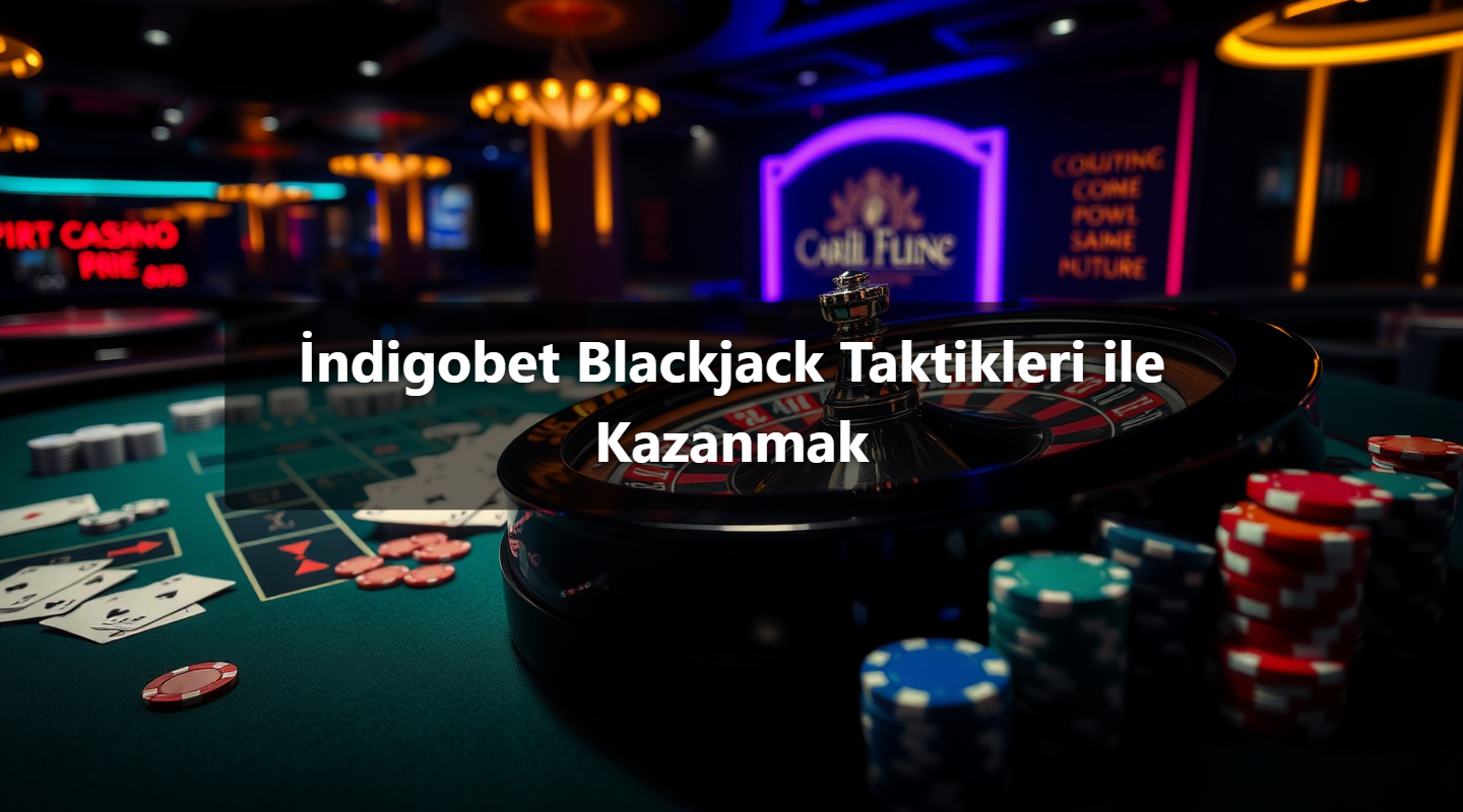İndigobet Blackjack Taktikleri ile Kazanmak 1 İndigobet Blackjack Taktikleri ile Kazanmak